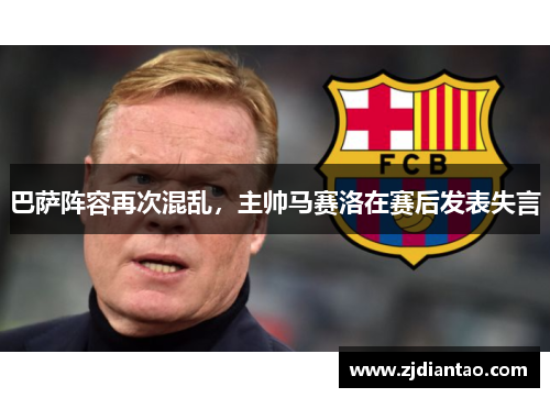 巴萨阵容再次混乱，主帅马赛洛在赛后发表失言